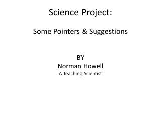 Science Project: Some Pointers &amp; Suggestions BY Norman Howell A Teaching Scientist