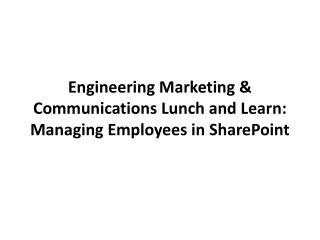 Engineering Marketing &amp; Communications Lunch and Learn: Managing Employees in SharePoint