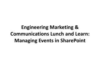 Engineering Marketing &amp; Communications Lunch and Learn: Managing Events in SharePoint
