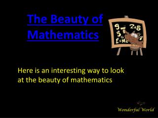 Here is an interesting way to look at the beauty of mathematics