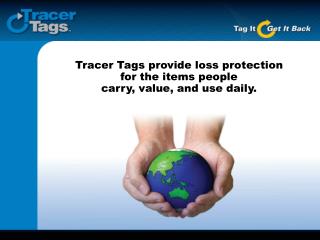 Tracer Tags provide loss protection for the items people carry, value, and use daily.