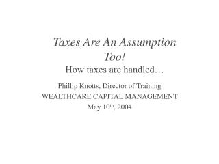 Taxes Are An Assumption Too! How taxes are handled…