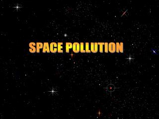 SPACE POLLUTION