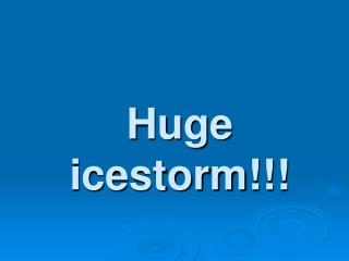 Huge icestorm!!!