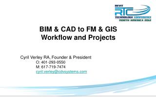 BIM &amp; CAD to FM &amp; GIS Workflow and Projects 	Cyril Verley RA,	Founder &amp; President O: 401-293-0550