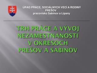 TRH PRÁCE A VÝVOJ NEZAMESTNANOSTI V OKRESOCH PREŠOV A SABINOV