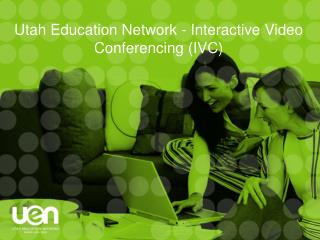 Utah Education Network - Interactive Video Conferencing (IVC)