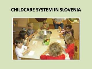 CHILDCARE SYSTEM IN SLOVENIA