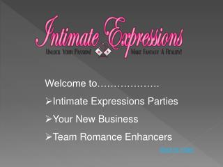 Welcome to………………. Intimate Expressions Parties Your New Business Team Romance Enhancers