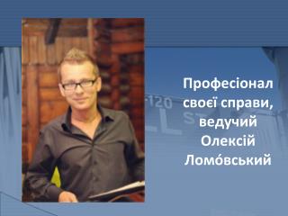 Професіонал своєї справи, ведучий Олексій Лом ó вський