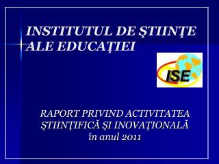 RAPORT PRIVIND ACTIVITATEA Ş TIINŢIFICĂ ŞI INOVAŢIONALĂ în anul 2011