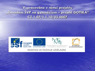 Vypracováno v rámci projektu „Zavádění ŠVP na gymnázium – projekt GOTIKA“ CZ.1.07/1.1.10/03.0007