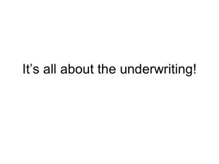 It’s all about the underwriting!