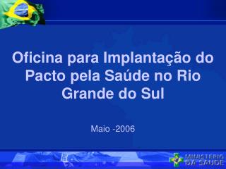 Oficina para Implantação do Pacto pela Saúde no Rio Grande do Sul Maio -2006