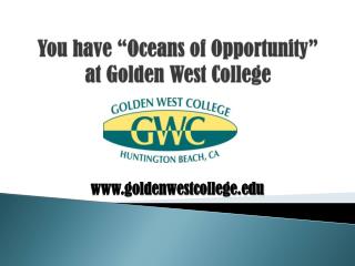 You have “Oceans of Opportunity” at Golden West College