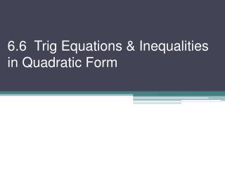 6.6 Trig Equations &amp; Inequalities in Quadratic Form