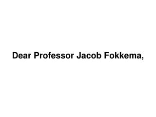 Dear Professor Jacob Fokkema,