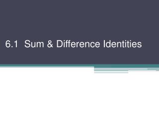 6.1 Sum &amp; Difference Identities