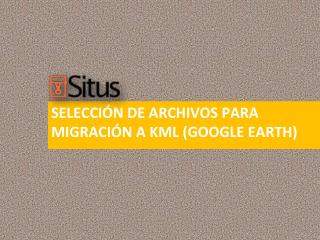 selección DE ARCHIVOS PARA MIGRACIÓN A KML (GOOGLE EARTH)