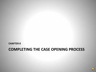 COMPLETING THE CASE OPENING PROCESS