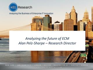 Analyzing the future of ECM Alan Pelz-Sharpe – Research Director