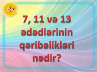 7, 11 və 13 ədədlərinin qəribəlik ləri nədir?