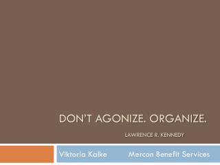 Don’t agonize. Organize. Lawrence r. kennedy