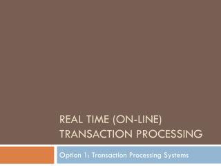 Real time (on-line) Transaction Processing