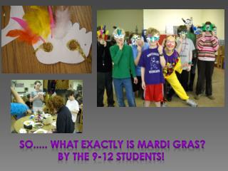 So..... What exactly is Mardi Gras? By the 9-12 students!
