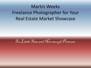 Martin Weeks Freelance Photographer for Your Real Estate Market Showcase