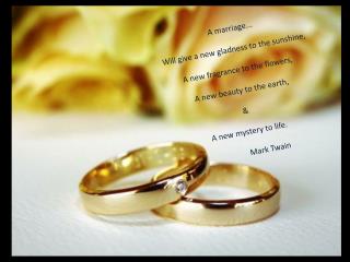 A marriage... Will give a new gladness to the sunshine, A new fragrance to the flowers,