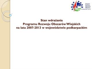 Stan wdrażania Programu Rozwoju Obszarów Wiejskich na lata 2007-2013 w województwie podkarpackim