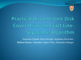 Practical Discrete Unit Disk Cover Using an Exact Line-Separable Algorithm