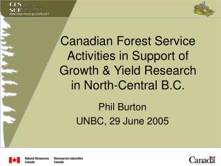 Canadian Forest Service Activities in Support of Growth &amp; Yield Research in North-Central B.C.