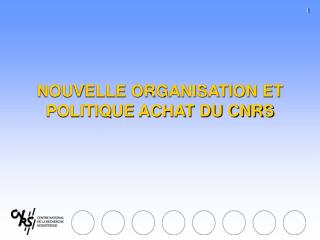 NOUVELLE ORGANISATION ET POLITIQUE ACHAT DU CNRS