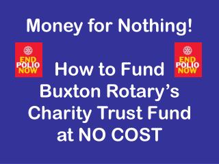 Money for Nothing! How to Fund Buxton Rotary’s Charity Trust Fund at NO COST