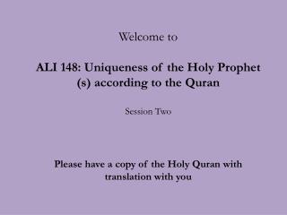Welcome to ALI 148: Uniqueness of the Holy Prophet (s) according to the Quran Session Two