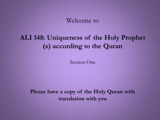 Welcome to ALI 148: Uniqueness of the Holy Prophet (s) according to the Quran Session One