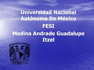 Universidad Nacional Autónoma De México FESI Medina Andrade Guadalupe Itzel