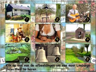 Klik op een van de afbeeldingen om een mooi Limburgs dialectlied te horen.