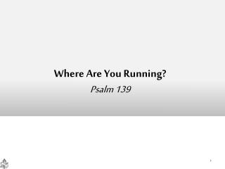 Where Are You Running? Psalm 139