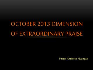 OCTOBER 2013 DIMENSION OF EXTRAORDINARY PRAISE