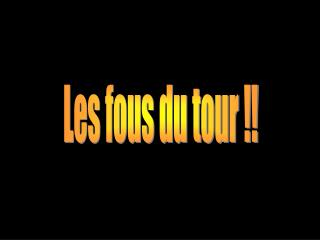 Les fous du tour !!