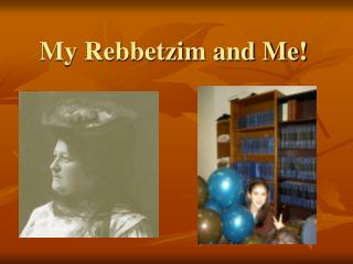 My Rebbetzim and Me!