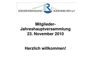 Mitglieder- Jahreshauptversammlung 23. November 2010 Herzlich willkommen!