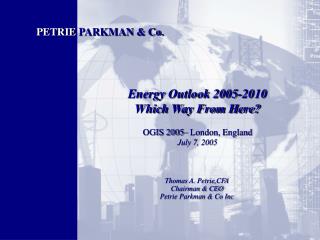 Energy Outlook 2005-2010 Which Way From Here? OGIS 2005– London, England July 7, 2005