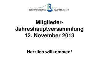 Mitglieder- Jahreshauptversammlung 12. November 2013 Herzlich willkommen!