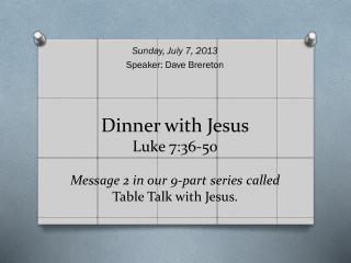 Dinner with Jesus Luke 7:36-50 Message 2 in our 9-part series called Table Talk with Jesus.