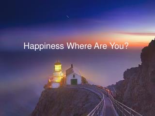 Happiness Where Are You?