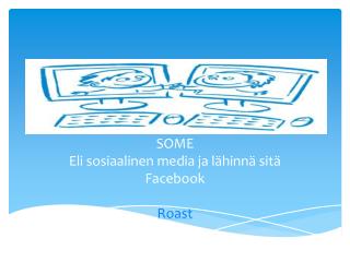 SOME Eli sosiaalinen media ja lähinnä sitä Facebook Roast